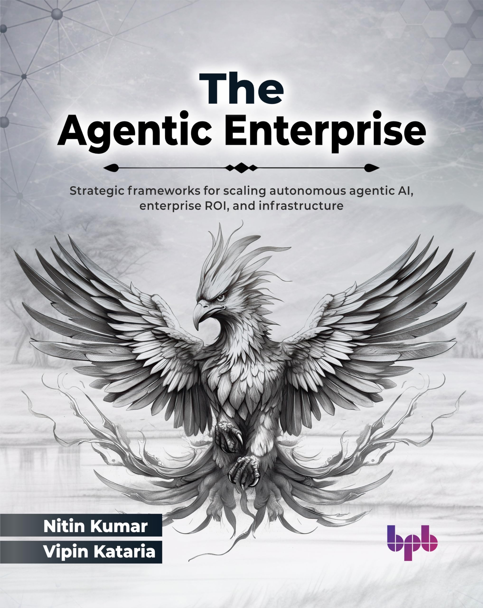 The Agentic Enterprise: Strategic frameworks for scaling autonomous agentic AI, enterprise ROI, and infrastructure (English Edition)