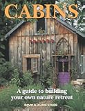 Cabins: A Guide to Building Your Own Nature Retreat