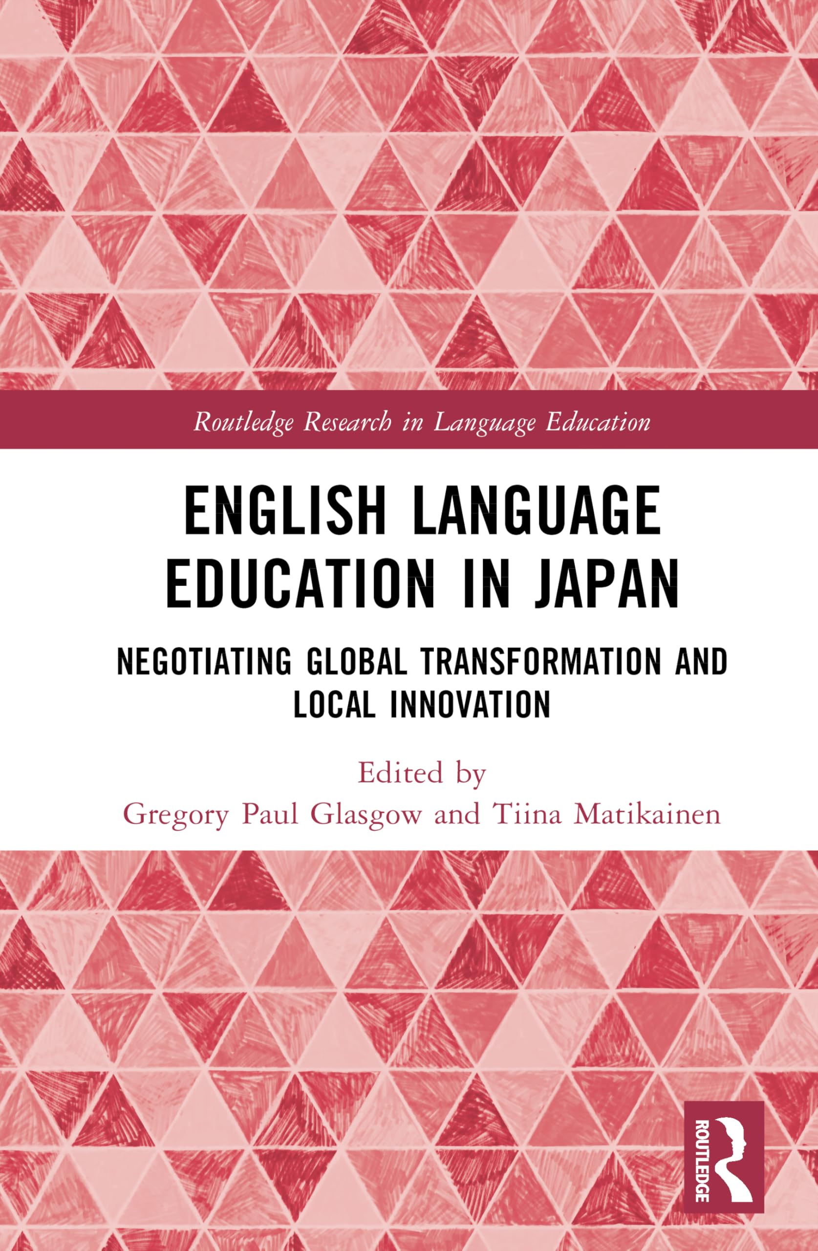 English Language Education in Japan: Negotiating Global Transformation and Local Innovation (Routledge Research in Language Education)