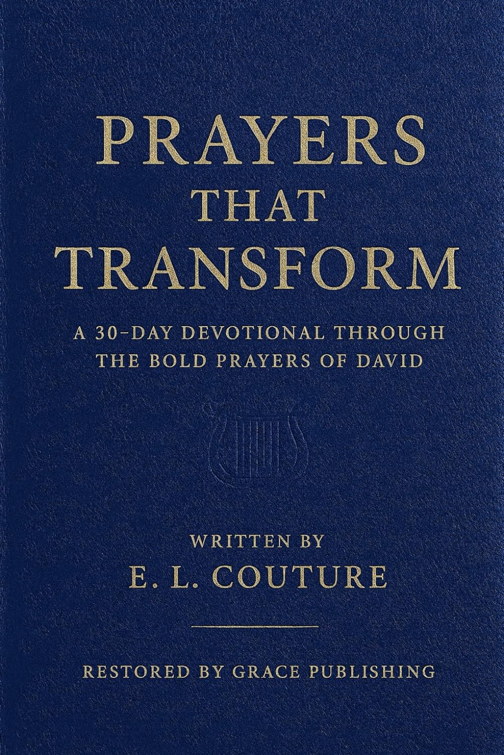 PRAYERS THAT TRANSFORM: A 30-Day Devotional Through the Bold Prayers of David
