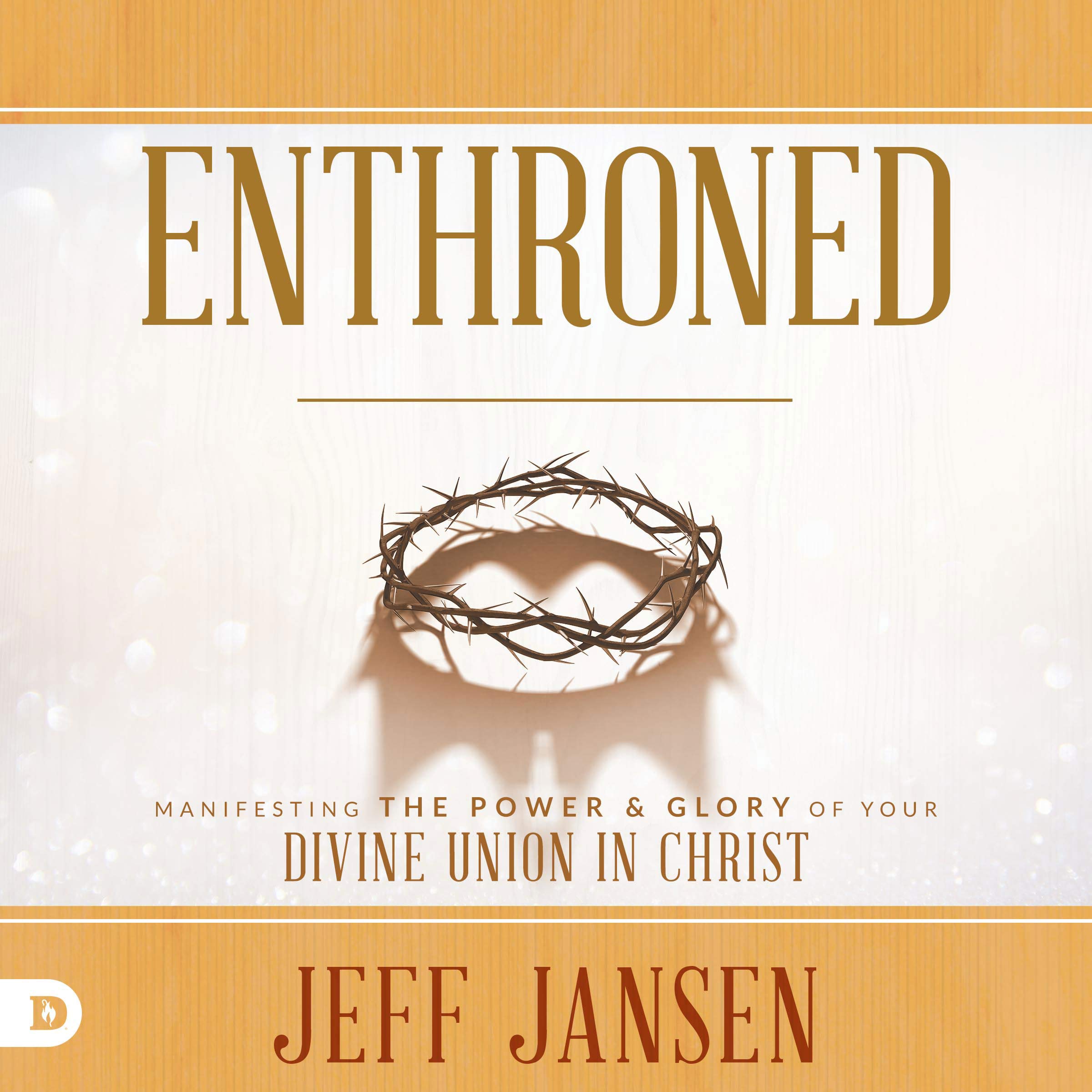 Enthroned: Manifesting the Power and Glory of Your Divine Union in Christ