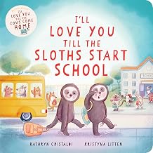 I’ll Love You Till the Sloths Start School: A Reassuring, Cozy Story to Ease First Day of School Jitters, for Kids (Ages 0-4) (I’ll Love You Till, 4)