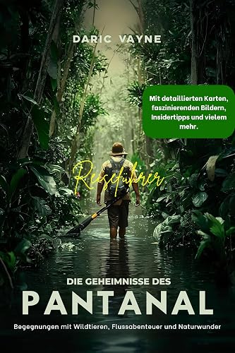 Die Geheimnisse des Pantanal: Ein Reiseführer: Begegnungen mit Wildtieren, Flussabenteuer und Naturwunder (German Edition)
