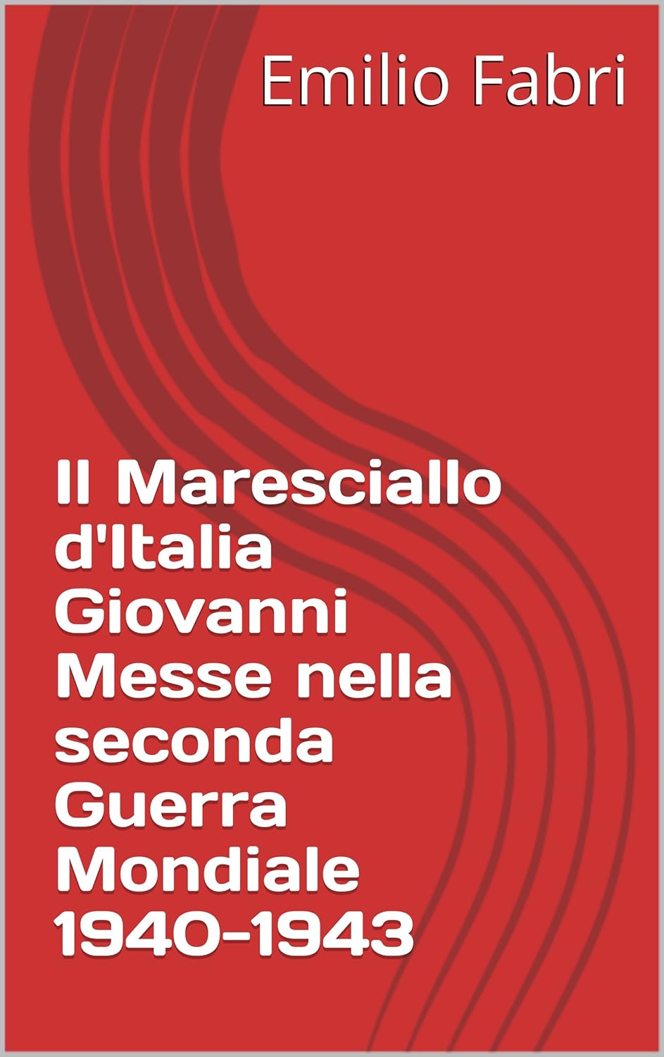 Il Maresciallo d'Italia Giovanni Messe nella seconda Guerra Mondiale