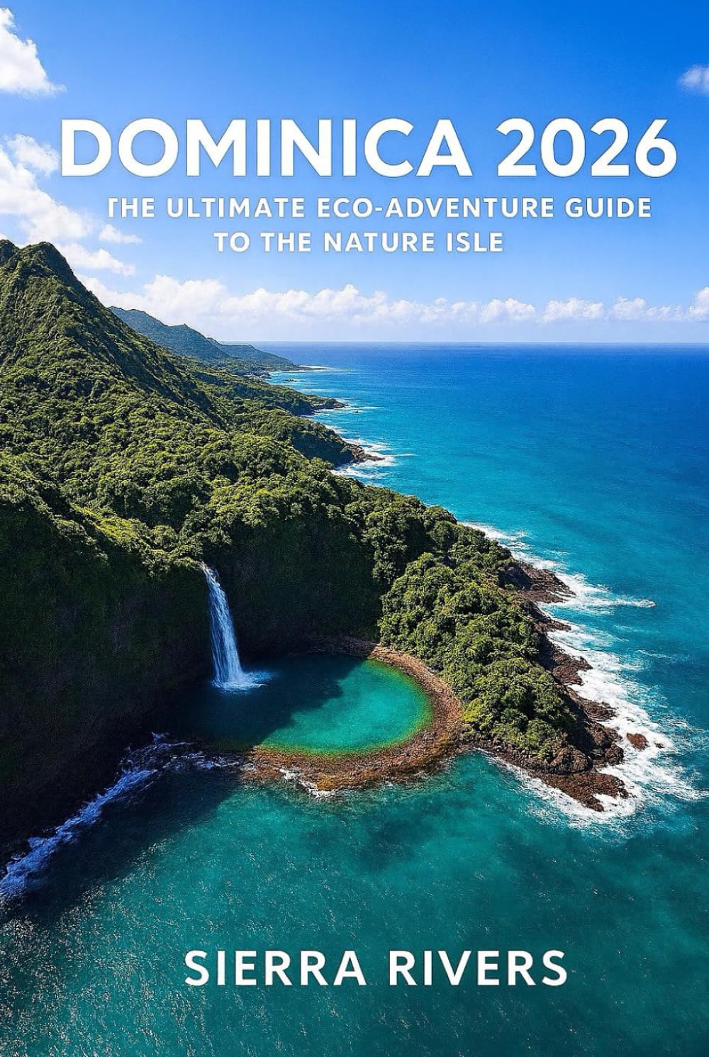 DOMINICA 2026: The Ultimate Eco Adventure Guide to the Nature Isle (WanderPeak Adventure Guides)