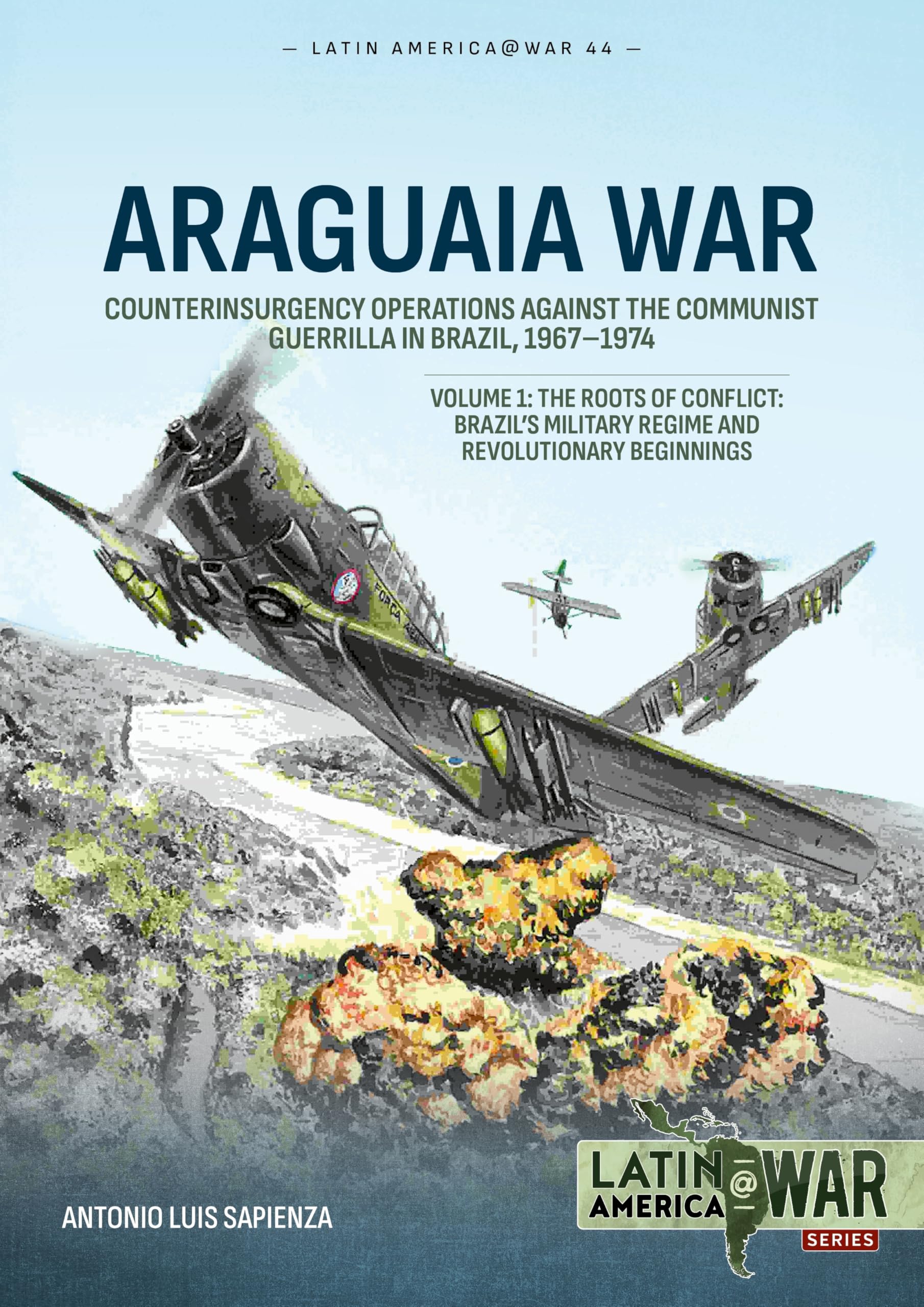 Araguaia War Volume 1: Counterinsurgency Operations against the Communist Guerrilla in Brazil, 1967-1974: The Roots of Conflict: Brazil's Military ... Beginnings: 44 (Latin America@War)