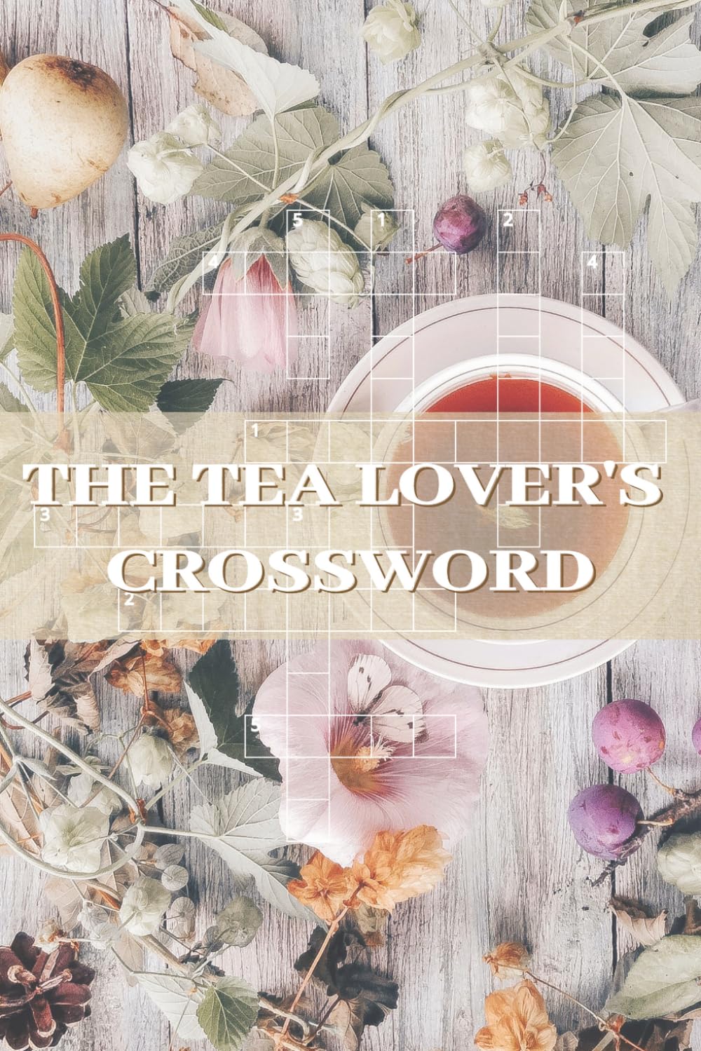 THE TEA LOVER'S CROSSWORD: Crossword Challenges Celebrating and Tea Culture from Around the World | 124 Pages, 50+ Puzzles | 6 x 9 Inches, Large Print Edition | Solutions Included