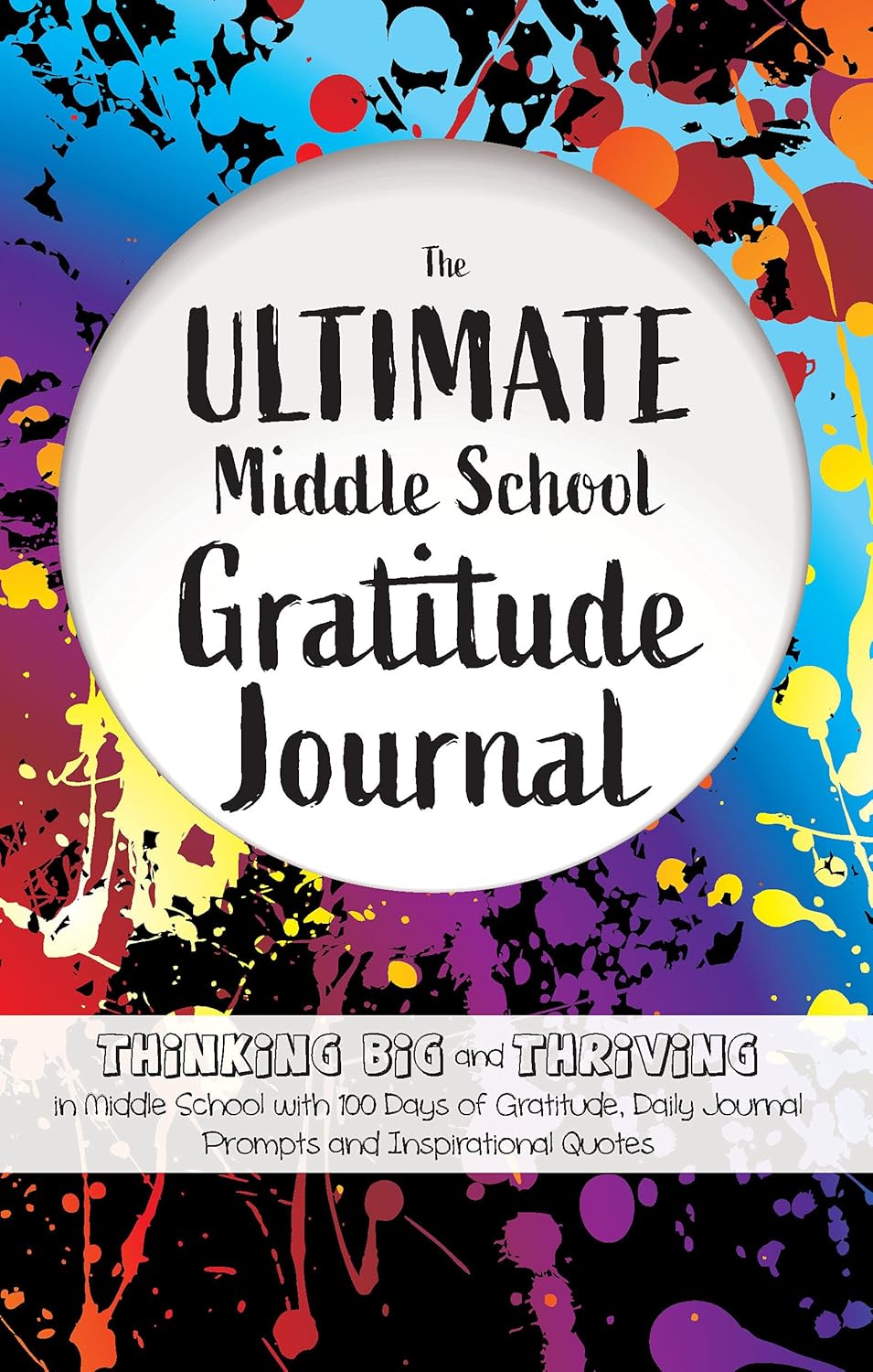 The Ultimate Middle School Gratitude Journal: Thinking Big and Thriving in Middle School with 100 Days of Gratitude, Daily Journal Prompts and Inspirational Quotes The Ultimate Middle School Gratitude Journal: Thinking Big and Thriving in Middle School with 100 Days of Gratitude, Daily Journal Prompts and Inspirational Quotes