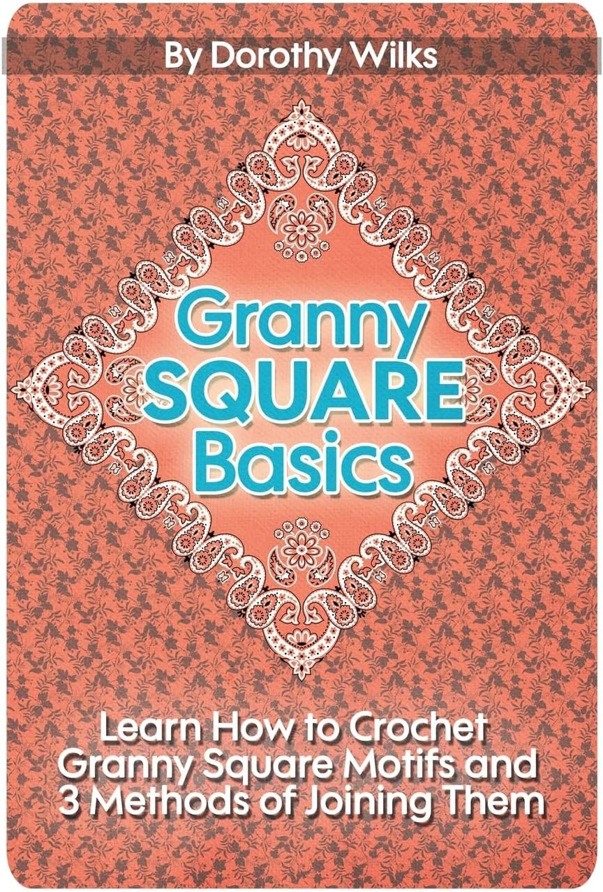 Granny Square Basics: Learn How to Crochet Granny Square Motifs and 3 Methods of Joining Them