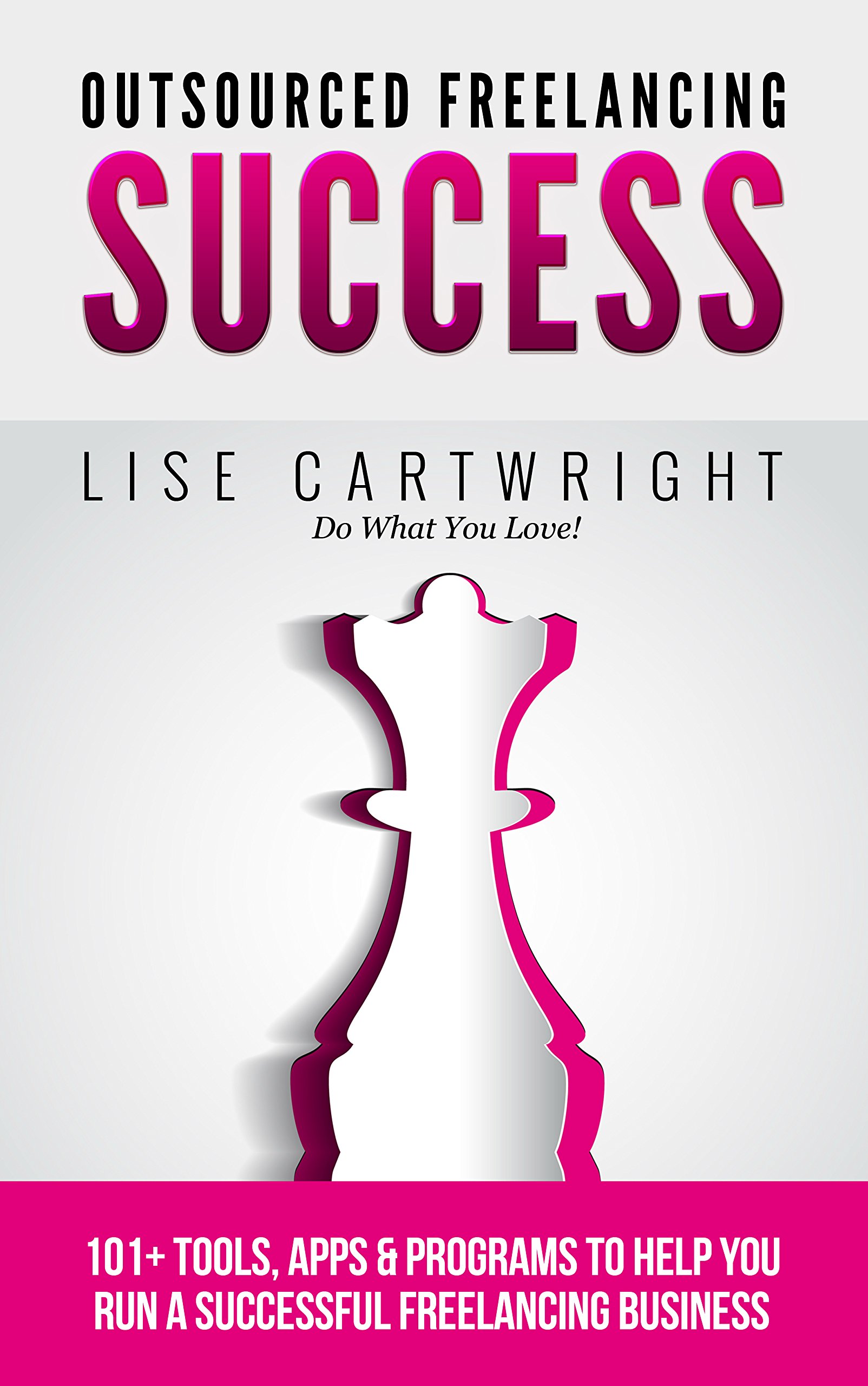 Outsourced Freelancing Success: 101+ Tools, Apps & Programs to Run a Successful Freelancing Business! (OFS Guide Series Book 6)