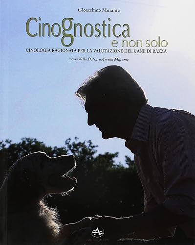Cinognostica e non solo. Cinologia ragionata per la valutazione del cane di razza