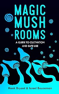 Magic Mushrooms: The Psilocybin Mushroom Bible – A Guide to Cultivation and Safe Use (Entheogens Book 1)