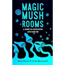 Magic Mushrooms The Psilocybin Mushroom Bible   A Guide to Cultivation and Safe Use Entheogens Book 1