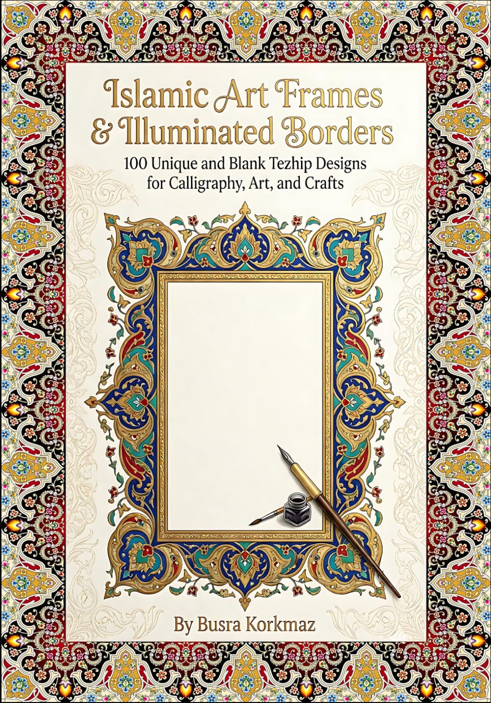 Islamic Art Frames & Illuminated Borders: 100 Unique and Blank Tezhip Designs for Calligraphy, Art, and Crafts