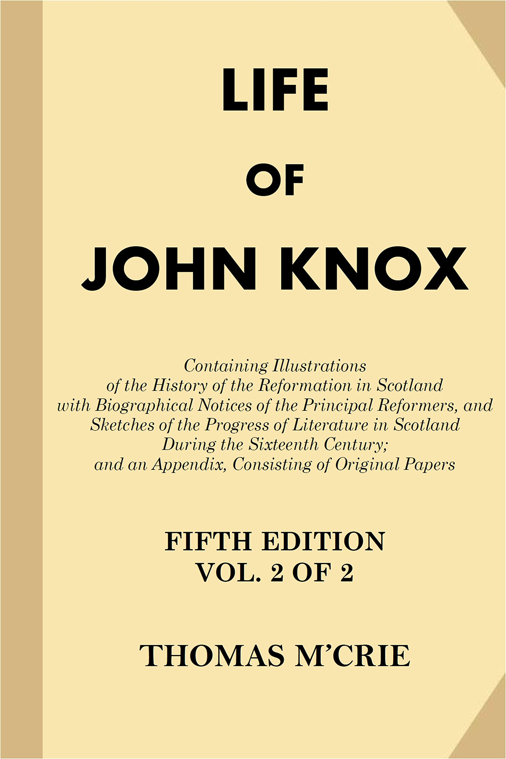 The life of John Knox: containing illustrations of the history of the reformation in Scotland: With biographical notices of the principal reformers and ... numerous and a memoir of Dr. Andr. Crichton