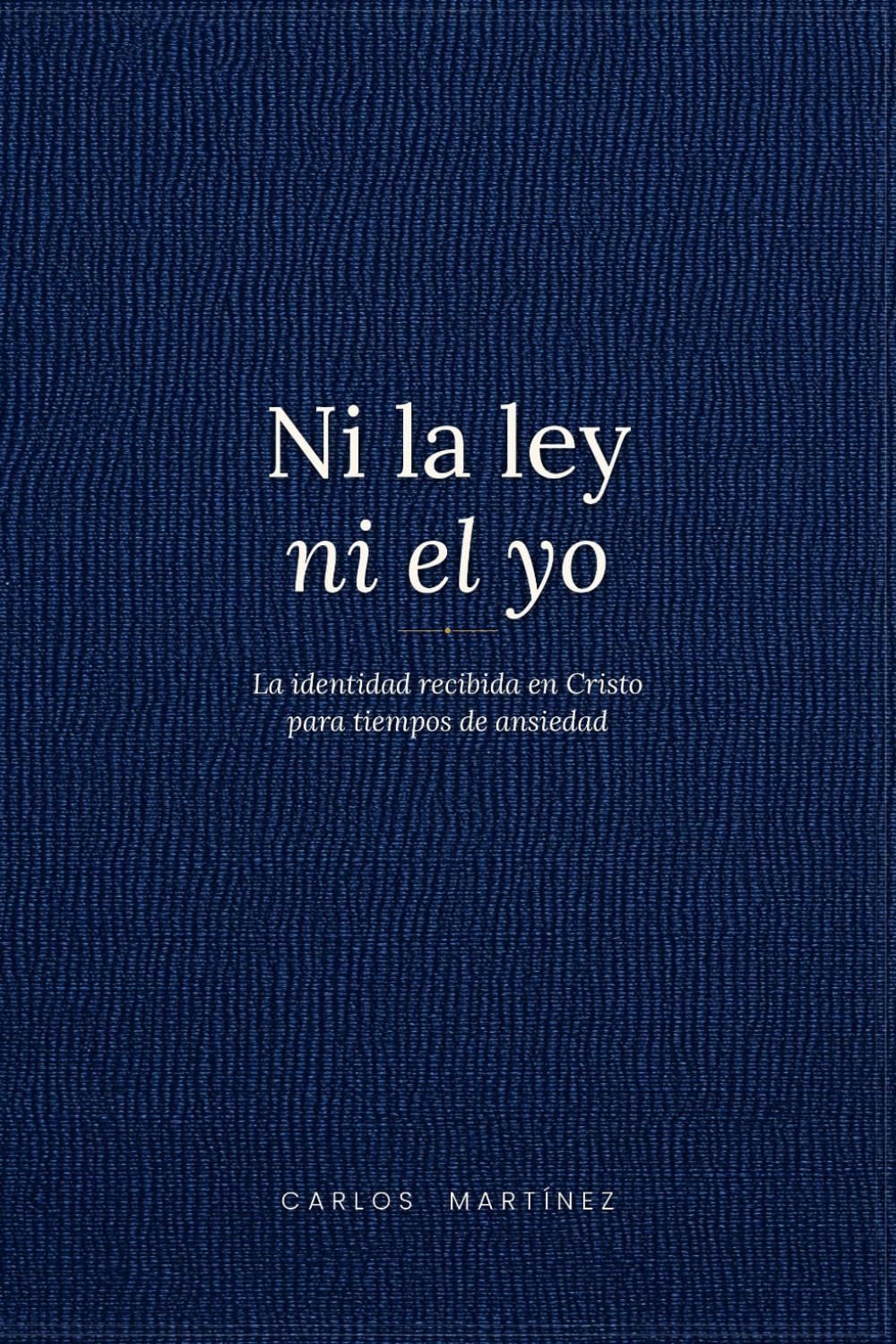 Ni la ley ni el yo: La identidad recibida en Cristo para una generación cansada de construirse a sí misma
