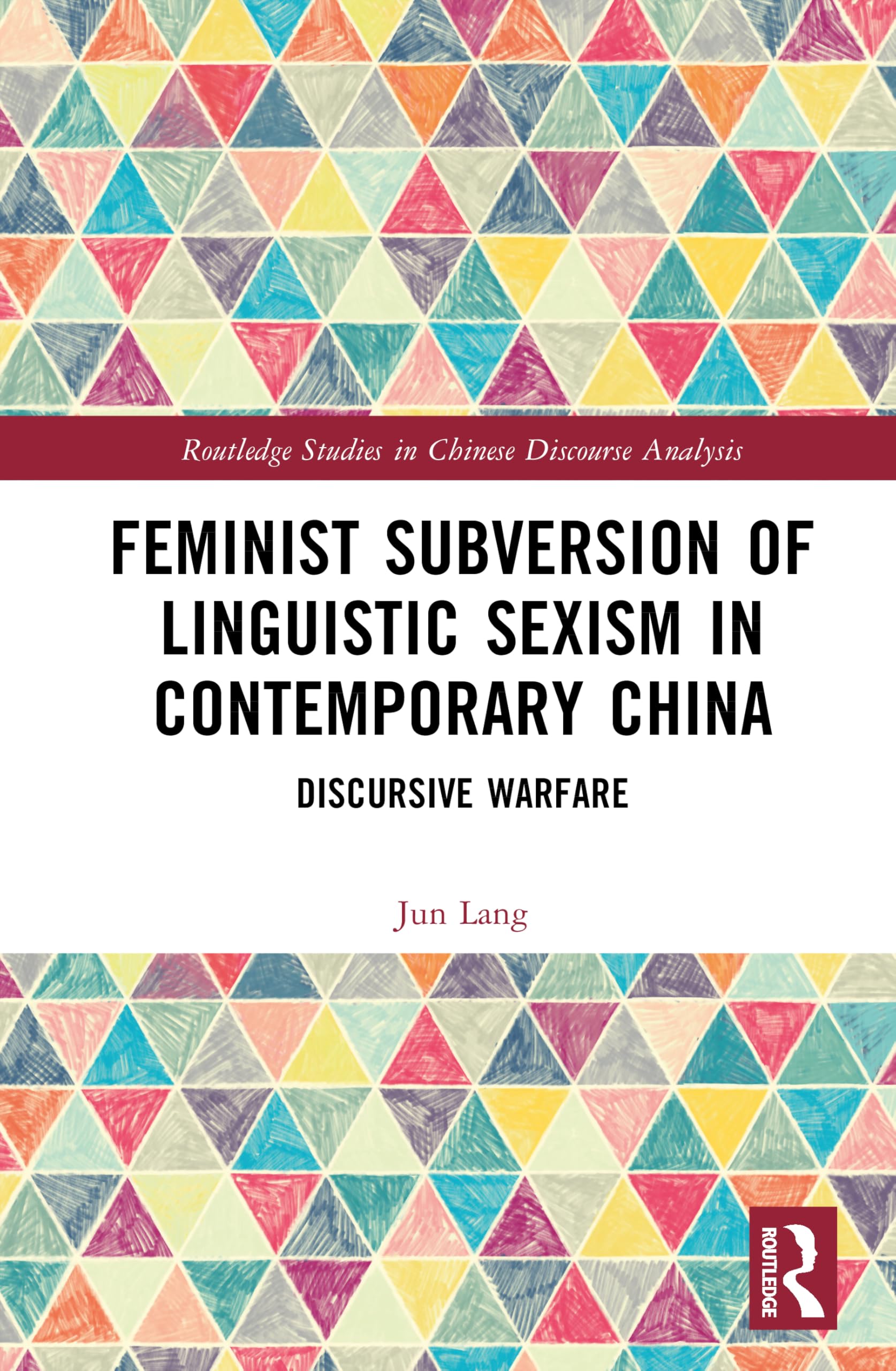 Feminist Subversion of Linguistic Sexism in Contemporary China: Discursive Warfare (Routledge Studies in Chinese Discourse Analysis)