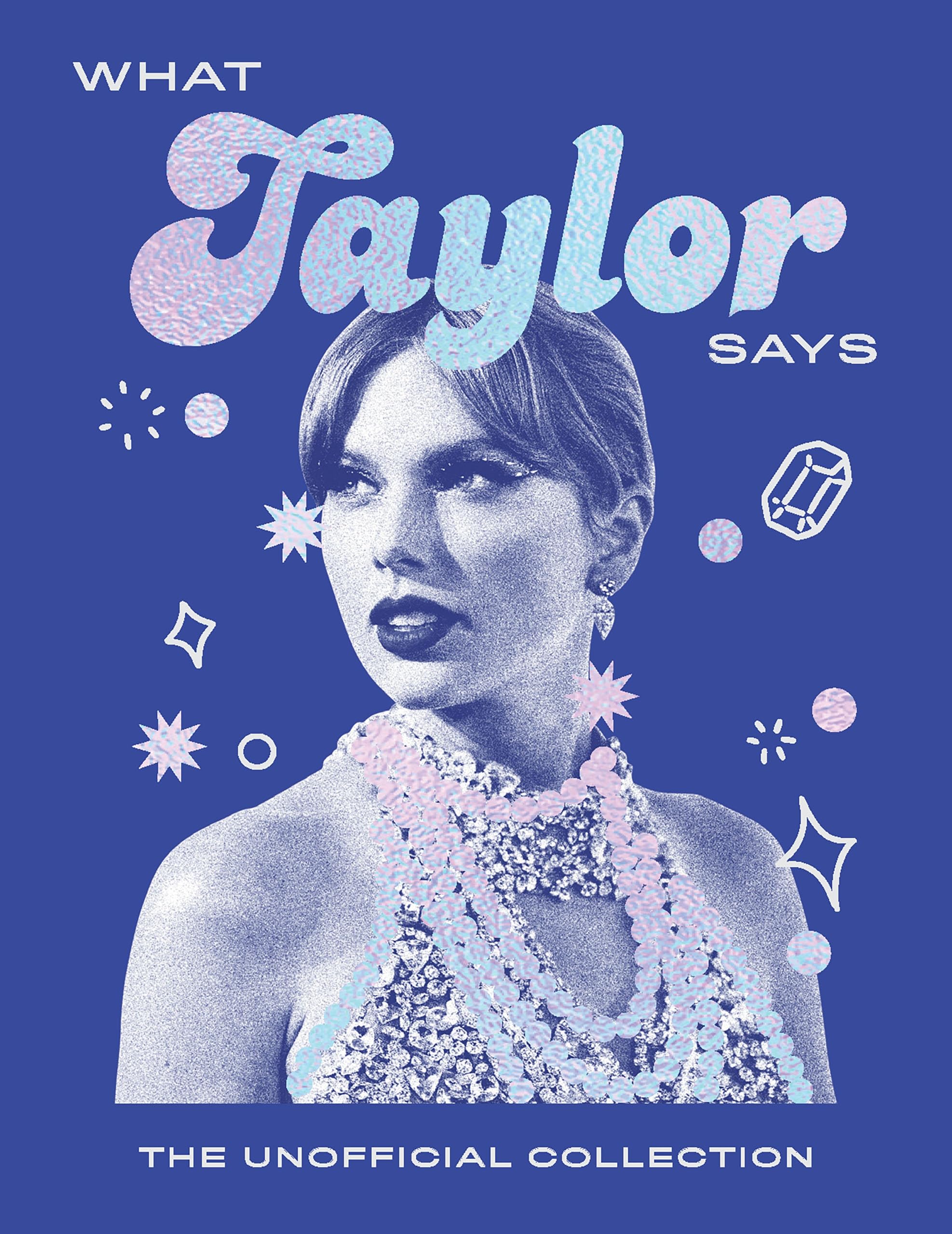 What Taylor Says: The Unofficial Collection (Words of Wisdom)