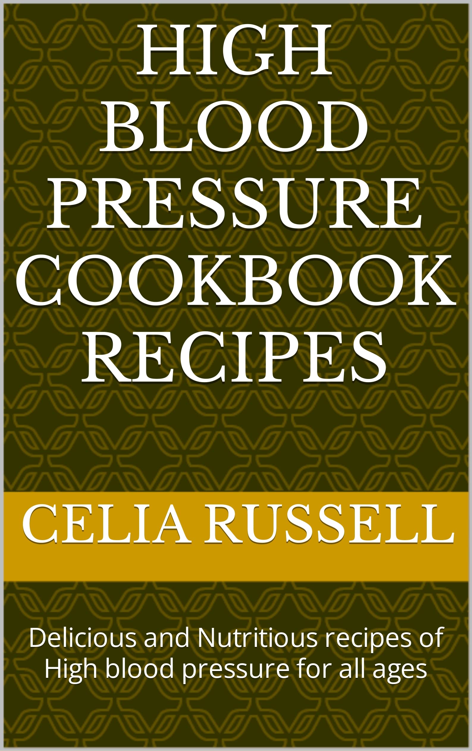 High blood pressure cookbook recipes : Delicious and Nutritious recipes of High blood pressure for all ages