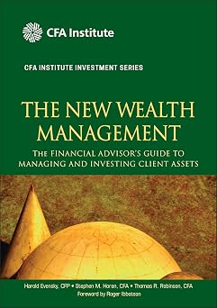 The New Wealth Management The Financial Advisors Guide to Managing and Investing Client Assets CFA Institute Investment Series