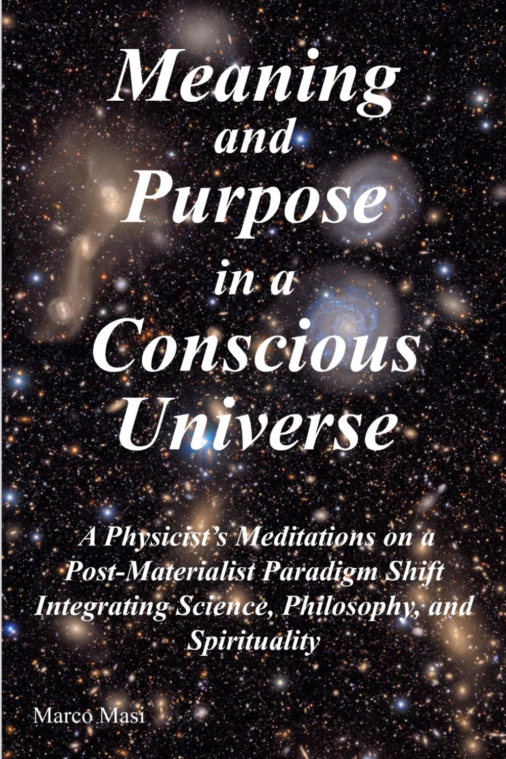 Meaning and Purpose in a Conscious Universe: A Physicist’s Meditations on a Post-Materialist Paradigm Shift Integrating Science, Philosophy, and Spirituality
