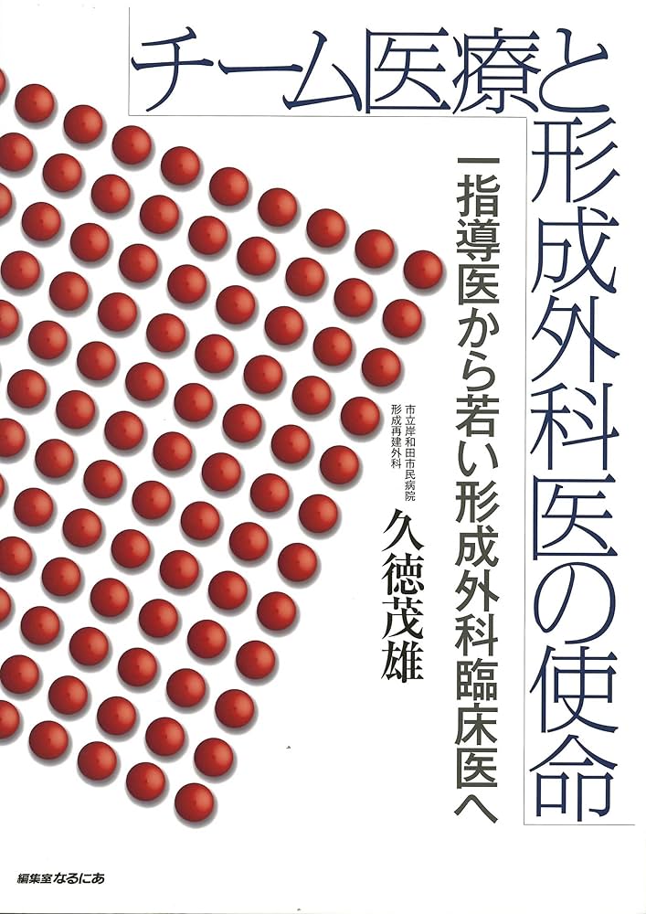 チ-ム医療と形成外科医の使命 一指導医から若い形成外科臨床医へ  /編集室なるにあ/久徳茂雄（単行本） チ-ム医療と形成外科医の使命 一指導医から若い形成外科臨床