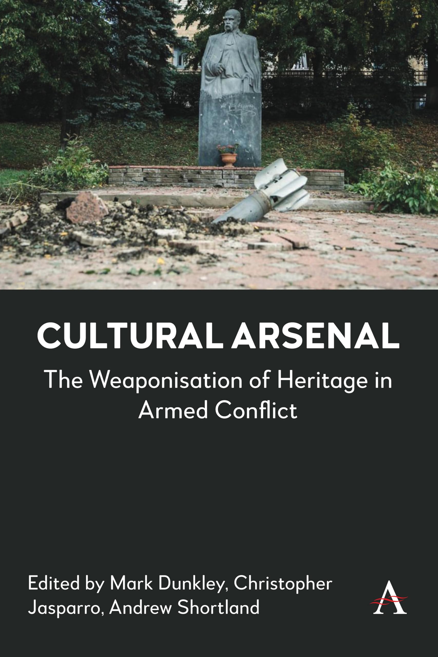 Cultural Arsenal: The Weaponisation of Heritage in Armed Conflict (Anthem Advances in Defence and Security Studies, 1)