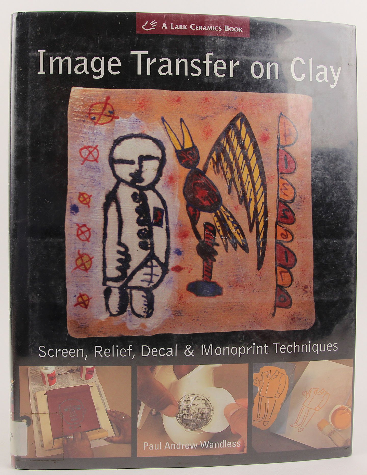 Image Transfer on Clay: Screen, Relief, Decal & Monoprint Techniques (A Lark Ceramics Book)