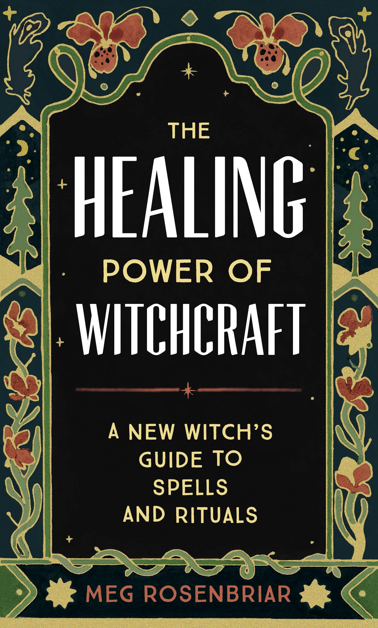 The Healing Power of Witchcraft : A New Witch's Guide to Spells and Rituals to Renew Yourself and Your World
