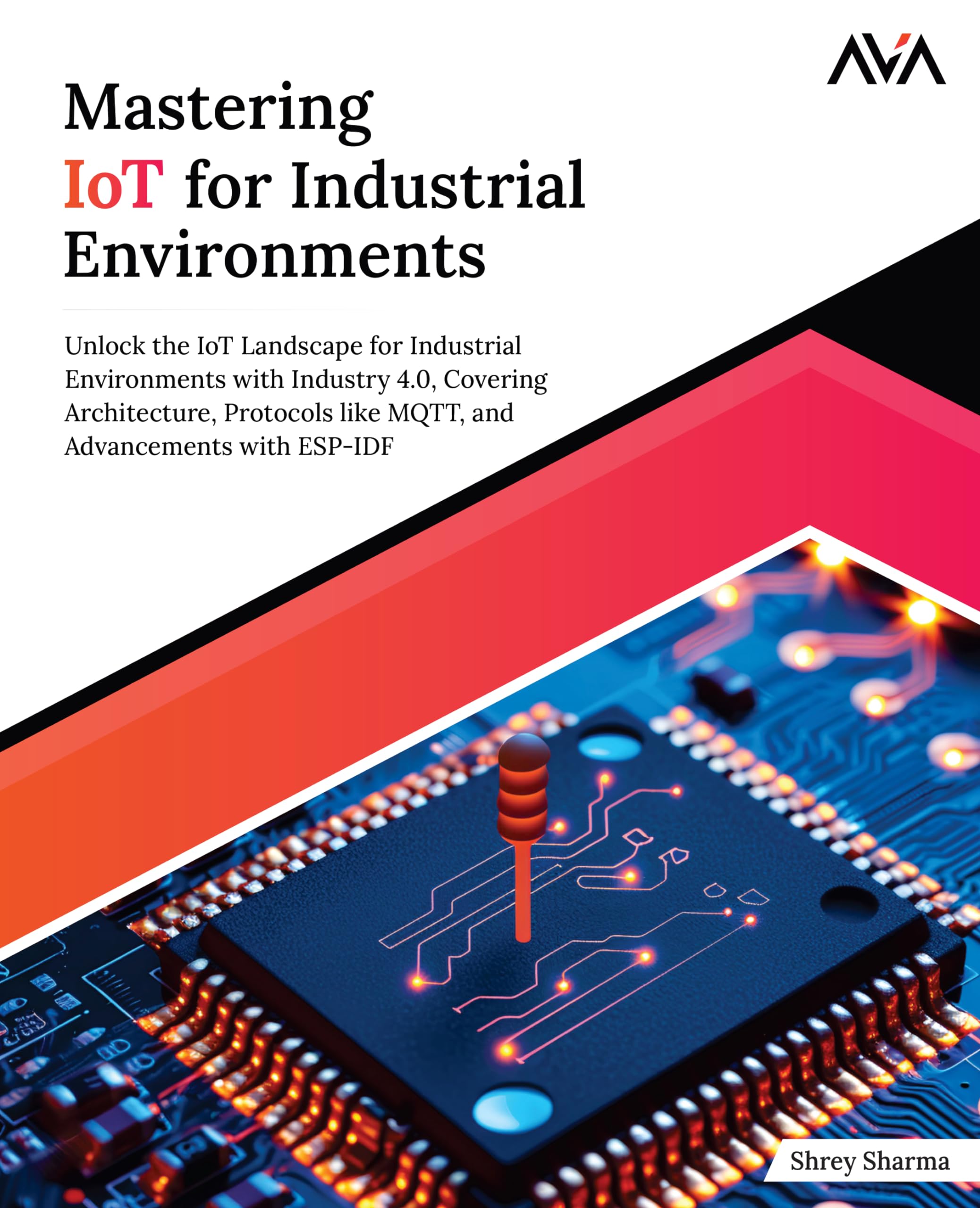 Mastering IoT For Industrial Environments: Unlock the IoT Landscape for Industrial Environments with Industry 4.0, Covering Architecture, Protocols ... (Network Administrator — Enterprise Path)