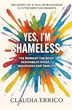 YES, I’M SHAMELESS: The secret of a true entrepreneur is in the body she inhabits