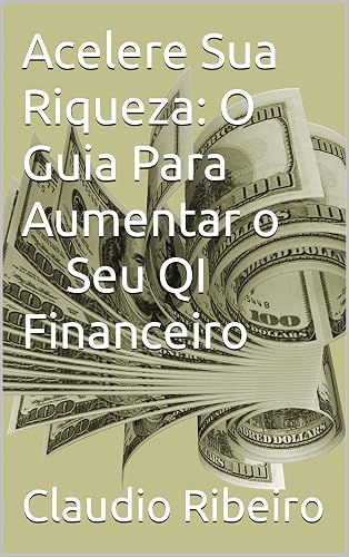 Acelere Sua Riqueza: O Guia Para Aumentar o QI Financeiro