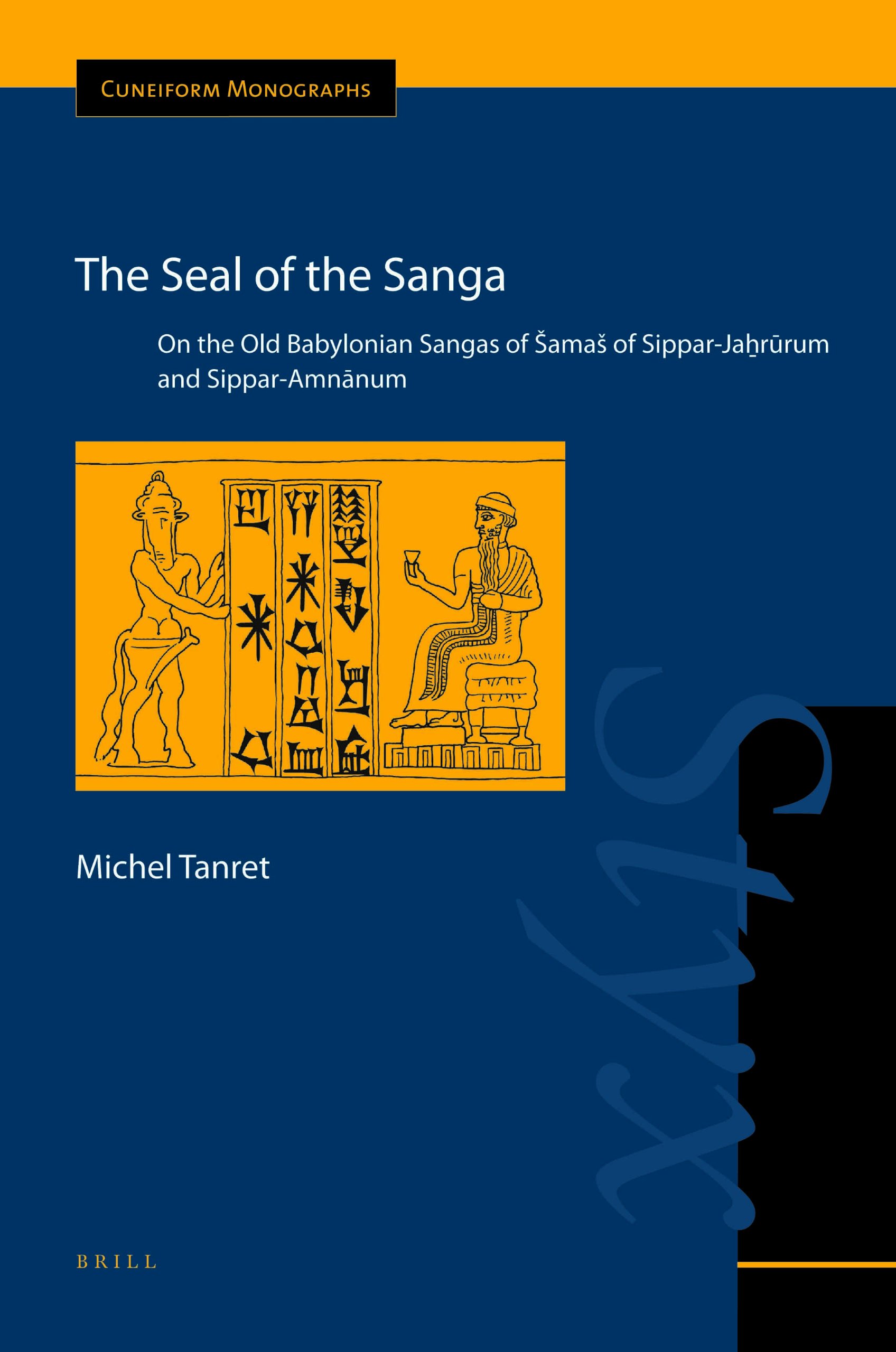 The Seal of the Sanga: On the Old Babylonian Sangas of Samas of Sippar-Jaḫrūrum and Sippar-Amnānum: 40 (Cuneiform Monographs)