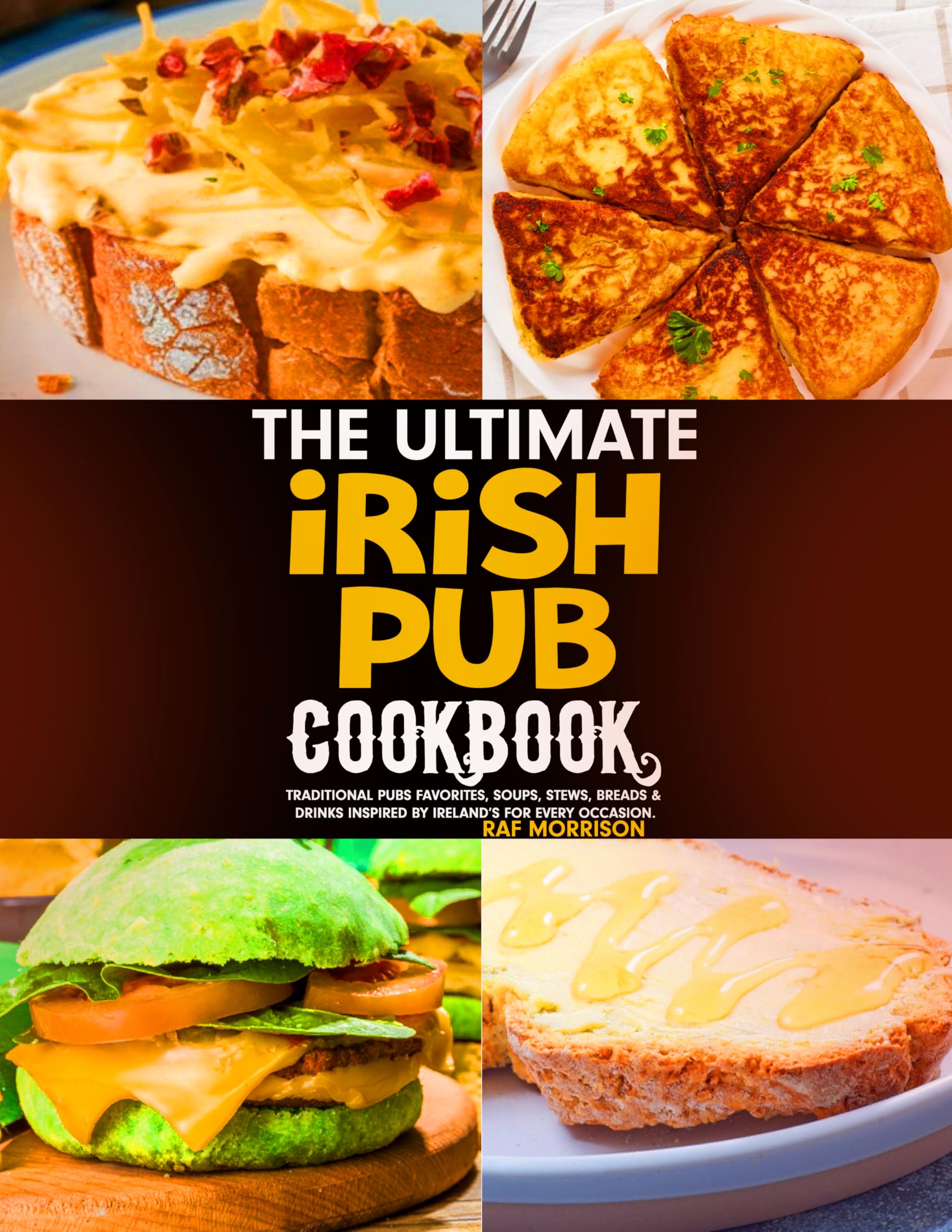 The Ultimate Irish Pub Cookbook: Traditional Pubs Favorites, Soups, Stews, Breads & Drinks Inspired by Ireland’s for Every Occasion.