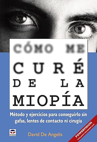 Cómo me curé de la miopía - Método y ejercicios para conseguirlo sin gafas, lentes de contacto ni cirugía (Spanish Edition)