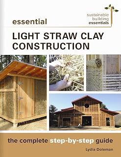 Essential Light Straw Clay Construction: The Complete Step-by-Step Guide (Sustainable Building Essentials Series, 4)