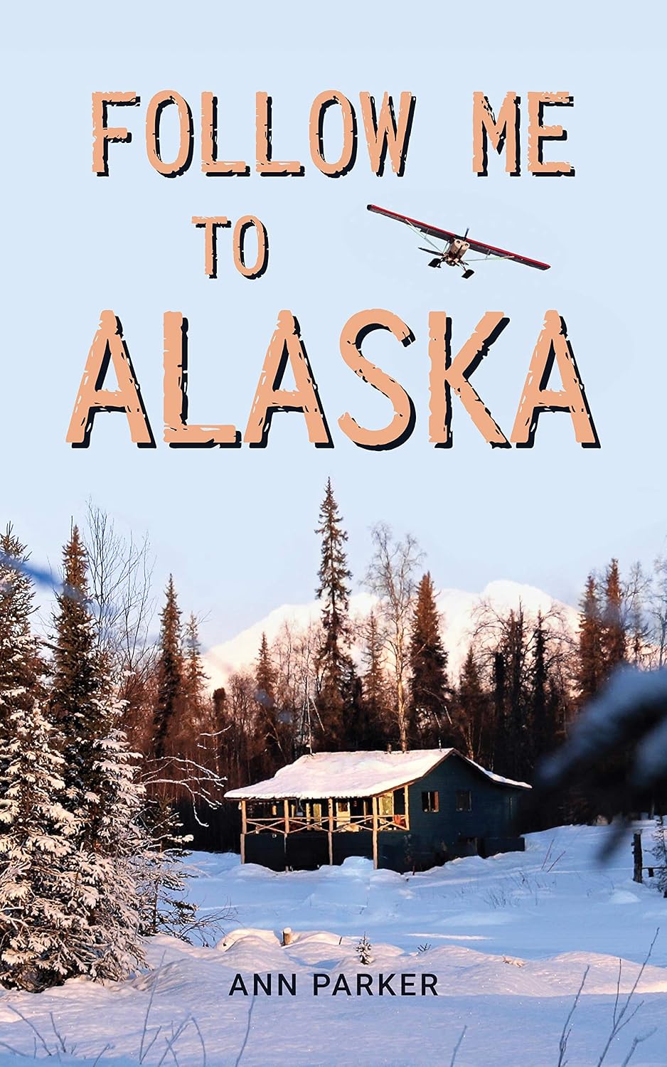 Follow Me to Alaska: A true story of one couple’s adventure adjusting from life in a cul-de-sac in El Paso, Texas, to a cabin off-grid in the wilderness of Alaska (Follow Me to Alaska Series Book 1)
