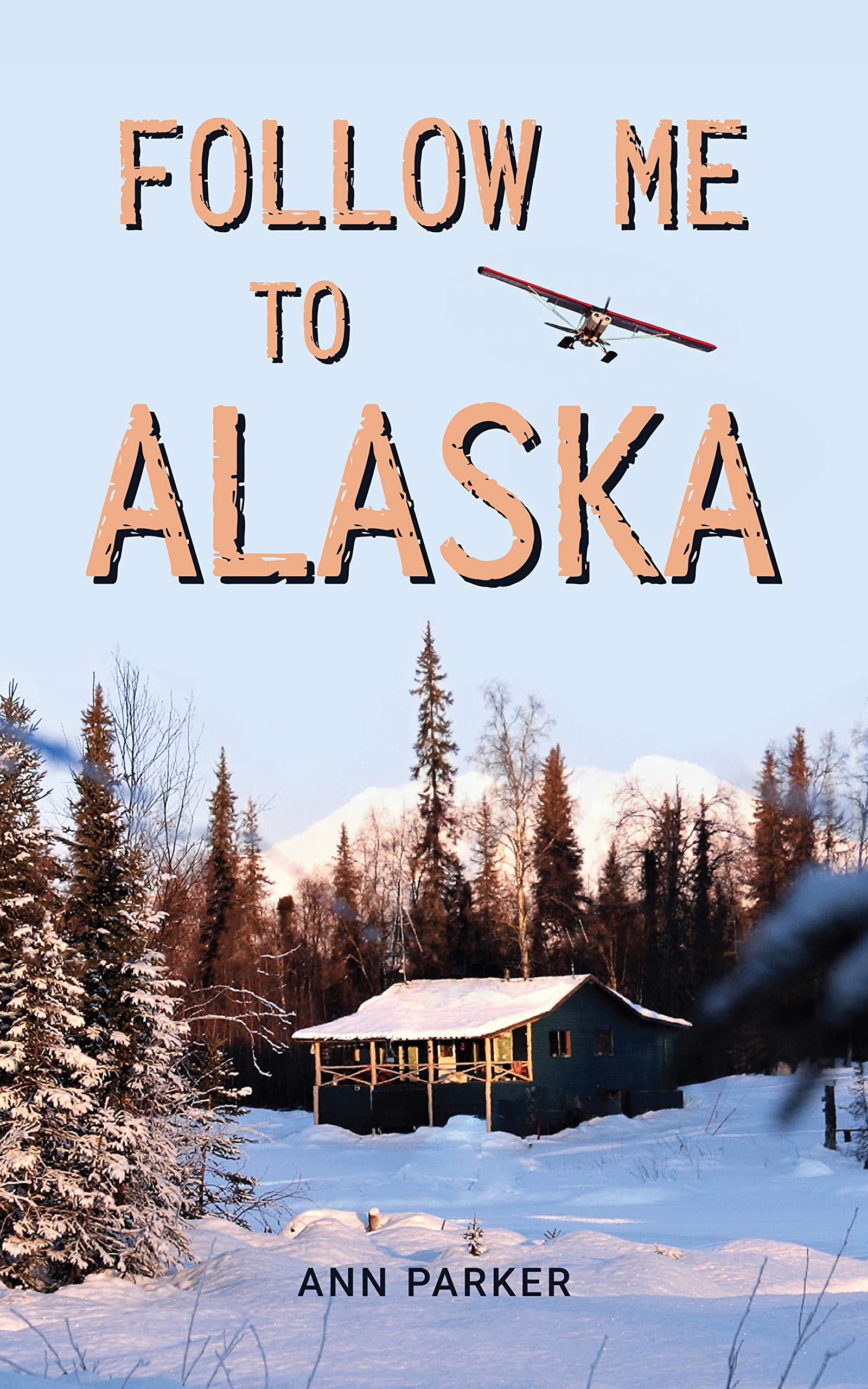 Follow Me to Alaska: A true story of one couple’s adventure adjusting from life in a cul-de-sac in El Paso, Texas, to a cabin off-grid in the wilderness of Alaska