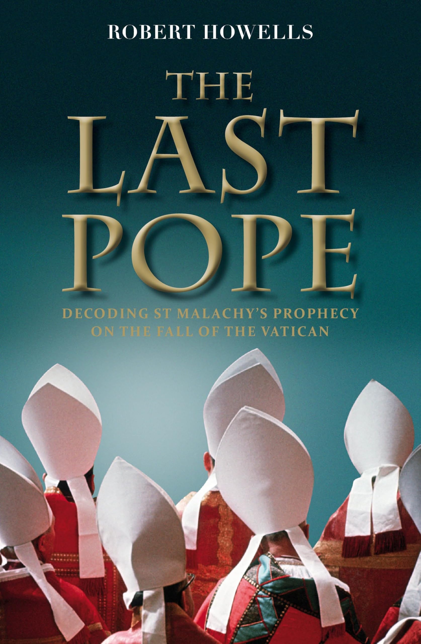 The Last Pope: Decoding St Malachy's Prophecy on the Fall of the Vatican: Francis and the Fall of the Vatican