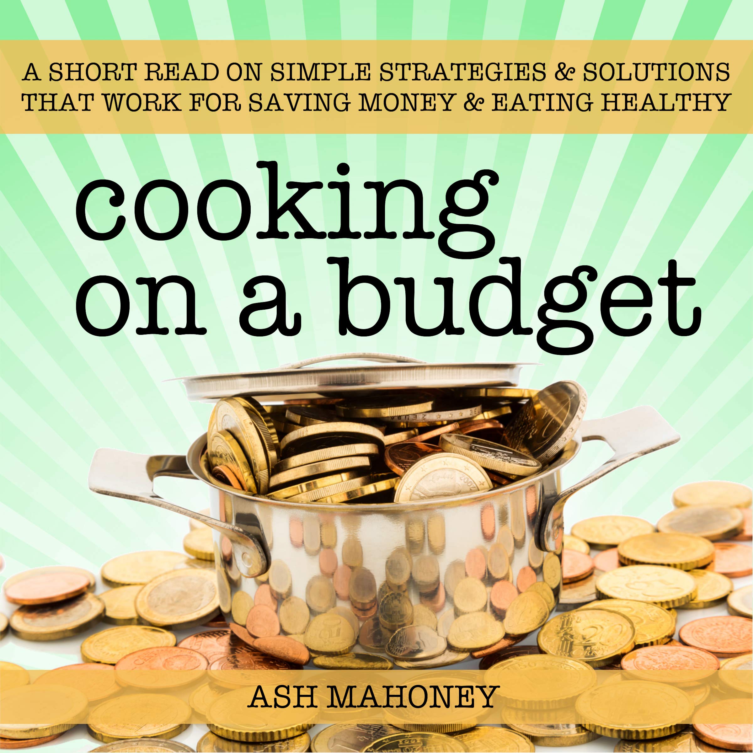 Cover art for Cooking on a Budget: A Short Read on Simple Strategies & Solutions That Work for Saving Money & Eating Healthy