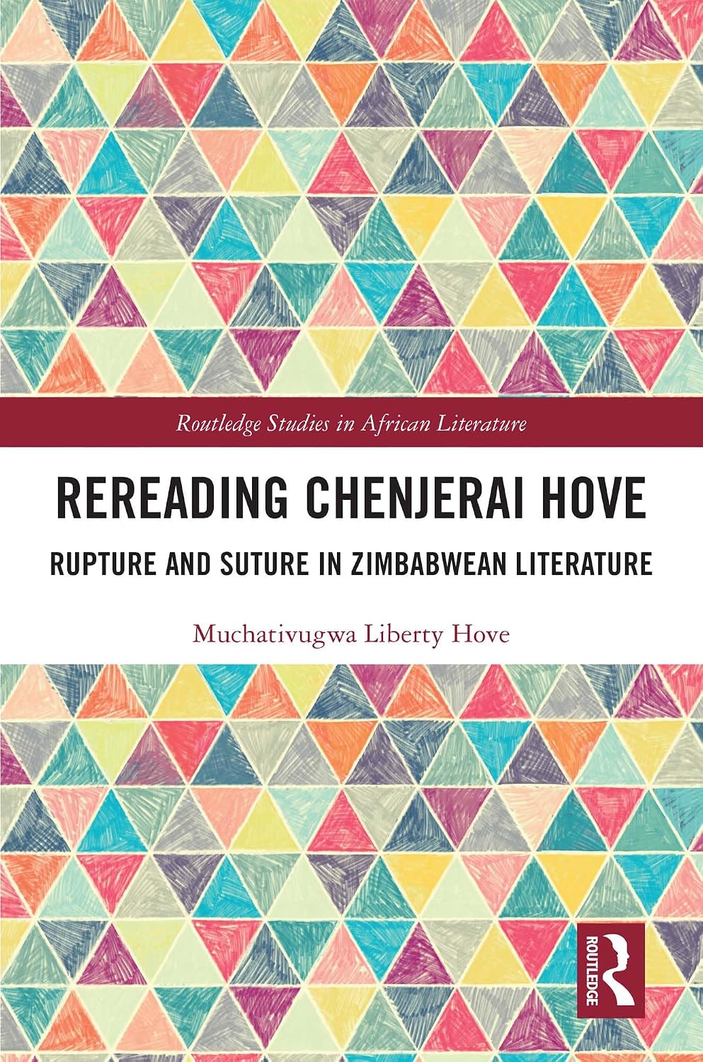 Rereading Chenjerai Hove: Rupture and Suture in Zimbabwean Literature (Routledge Studies in African Literature)