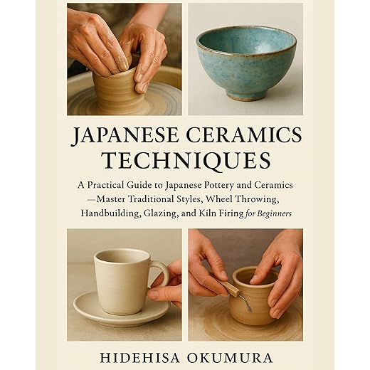 Japanese Ceramics Techniques: A Practical Guide to Japanese Pottery & Ceramics — Master Traditional Styles, Wheel Throwing, Hand-building, Glazing, and Kiln Firing for Beginners