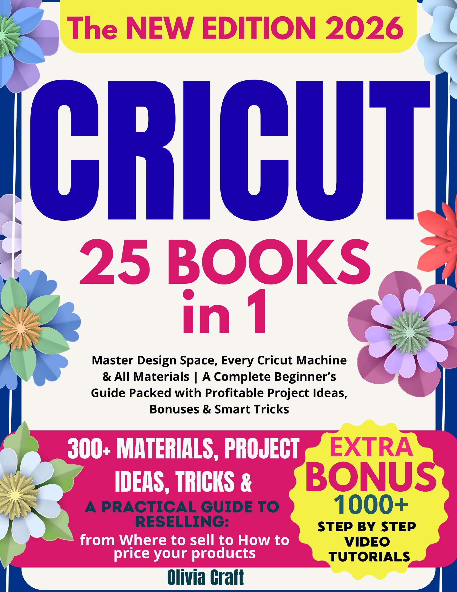 Cricut • The Bible: 25 Books in 1 – Master Design Space, Every Cricut Machine & All Materials | A Complete Beginner’s Guide Packed with Profitable Project Ideas, Bonuses & Smart Tricks