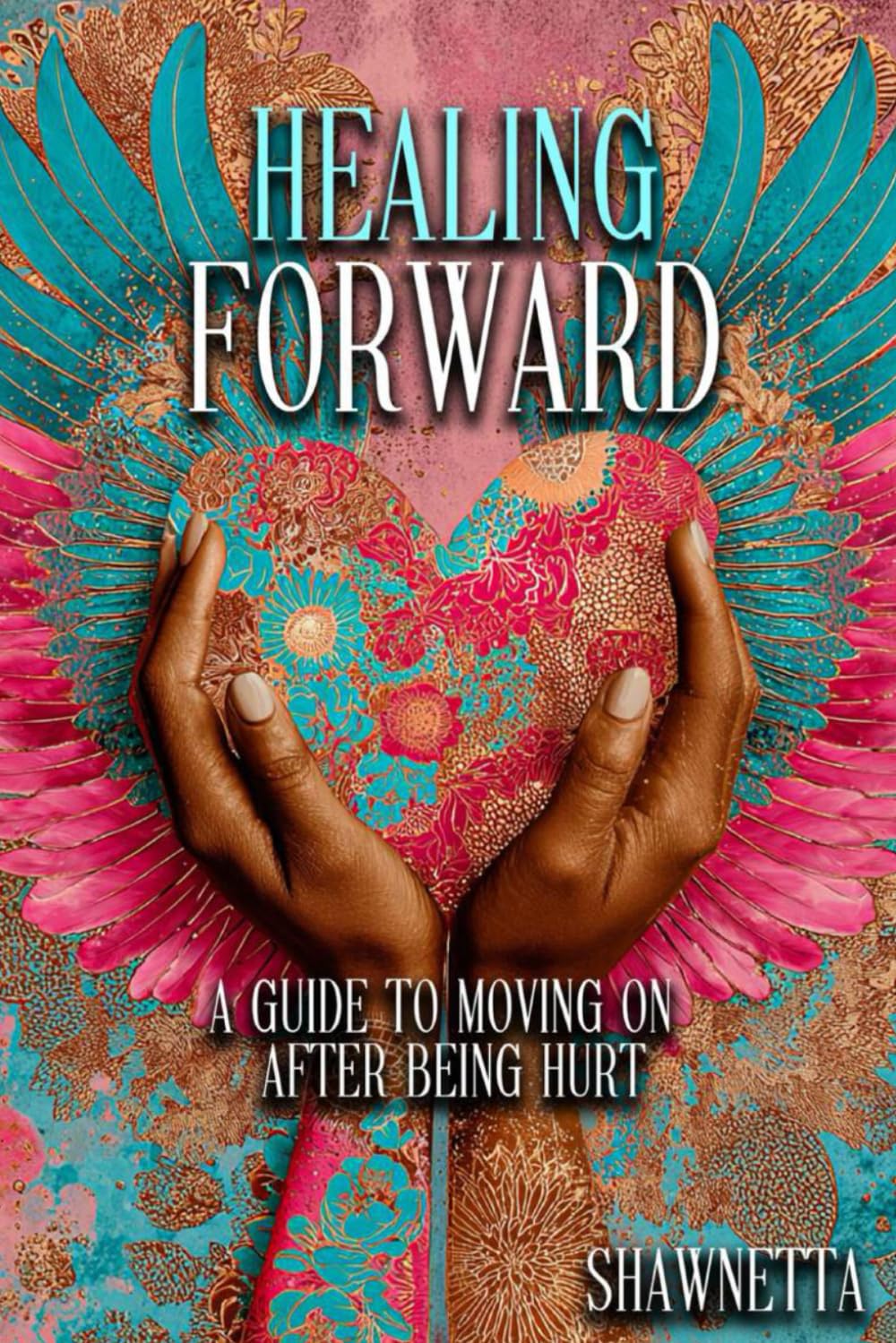 Healing Forward: A Guide to Moving On After Being Hurt