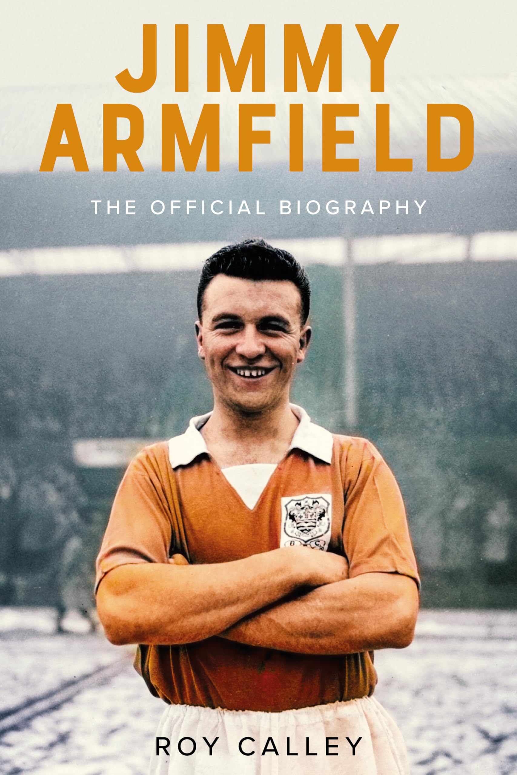 Jimmy Armfield The Official Biography by Roy Calley (Hardback Book)