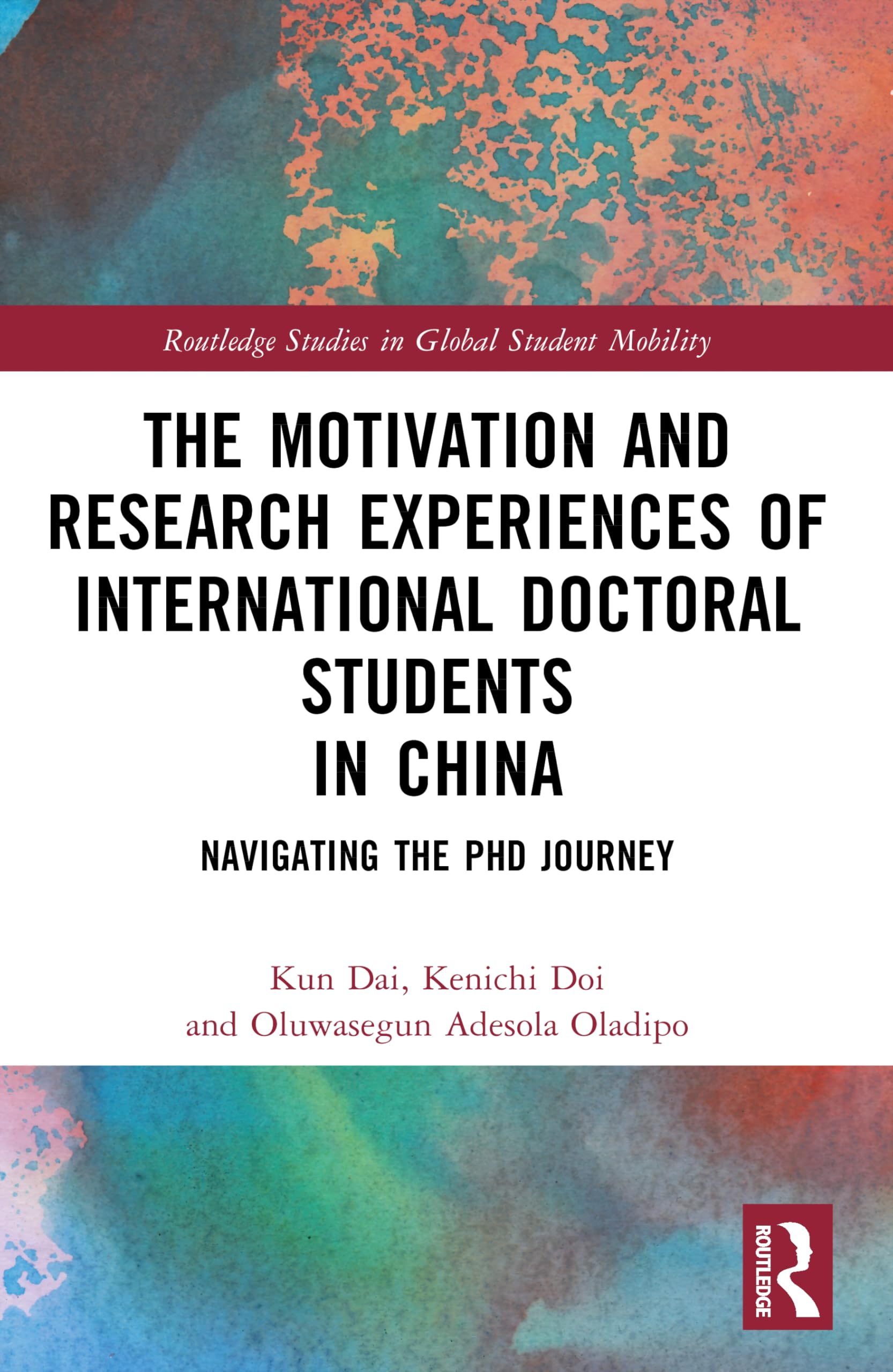 The Motivation and Research Experiences of International Doctoral Students in China: Navigating the PhD Journey (Routledge Studies in Global Student Mobility)