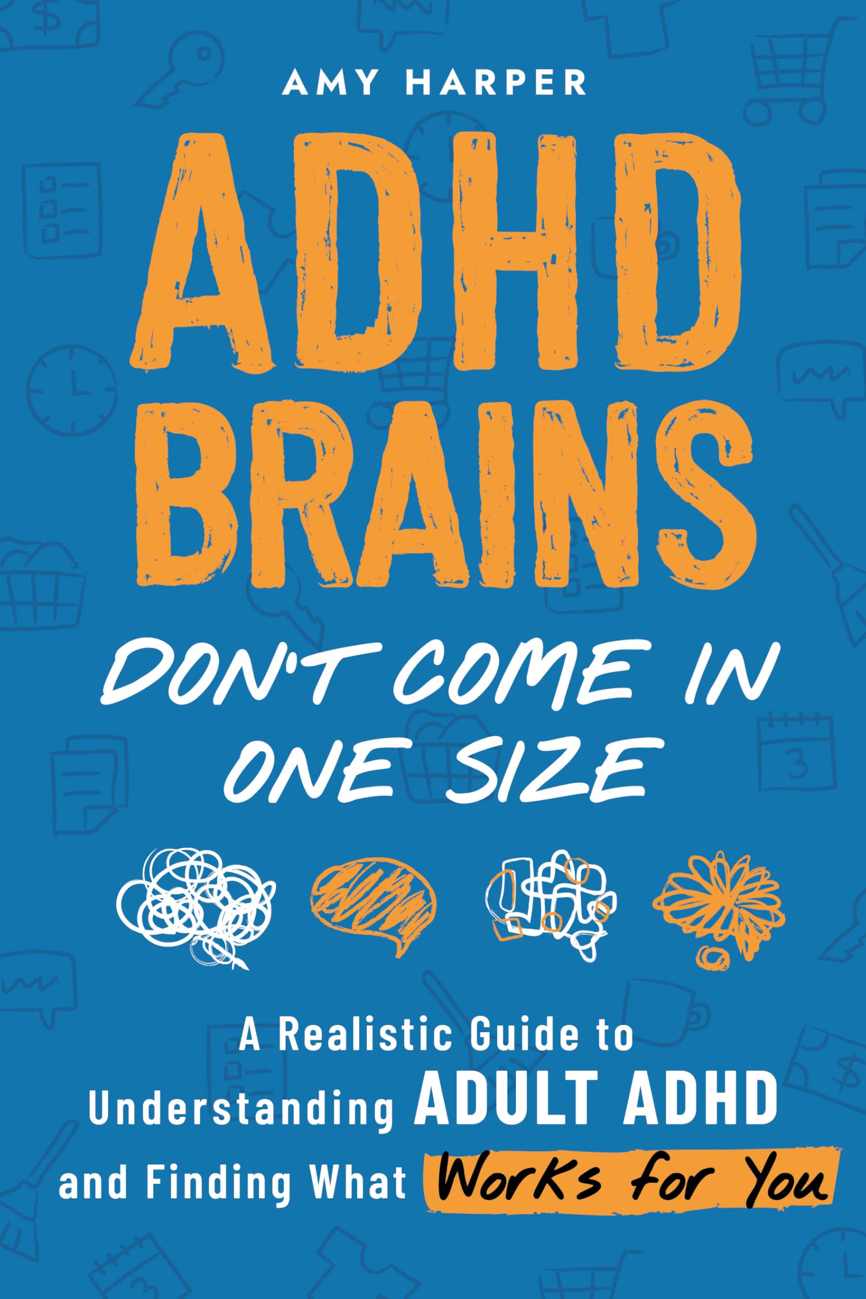 ADHD Brains Don't Come In One Size: A Realistic Guide to Understanding Adult ADHD and Finding What Works for You (Overcoming Adult ADHD Challenges)