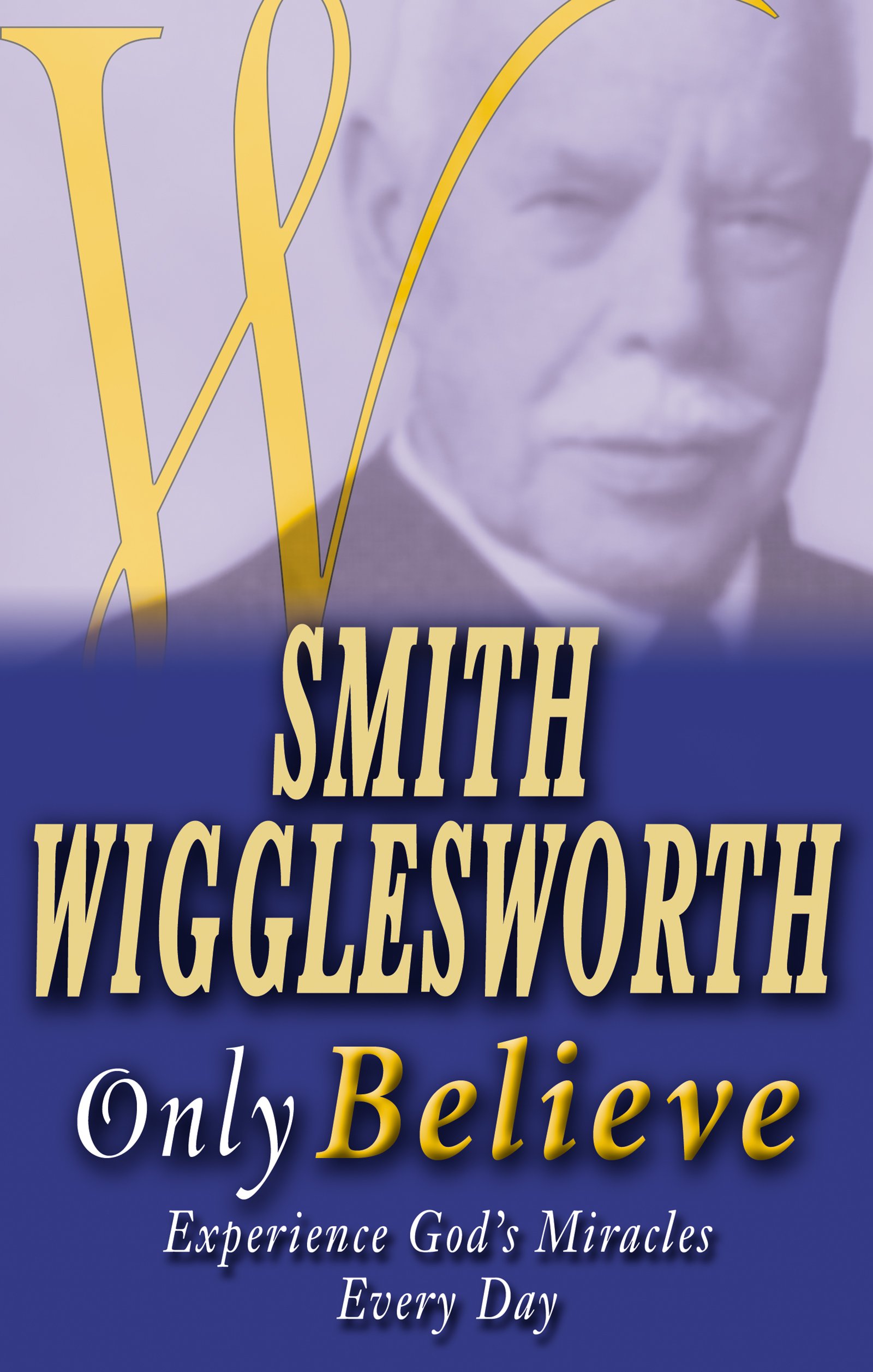 Only Believe: Experience God's Miracles Every Day