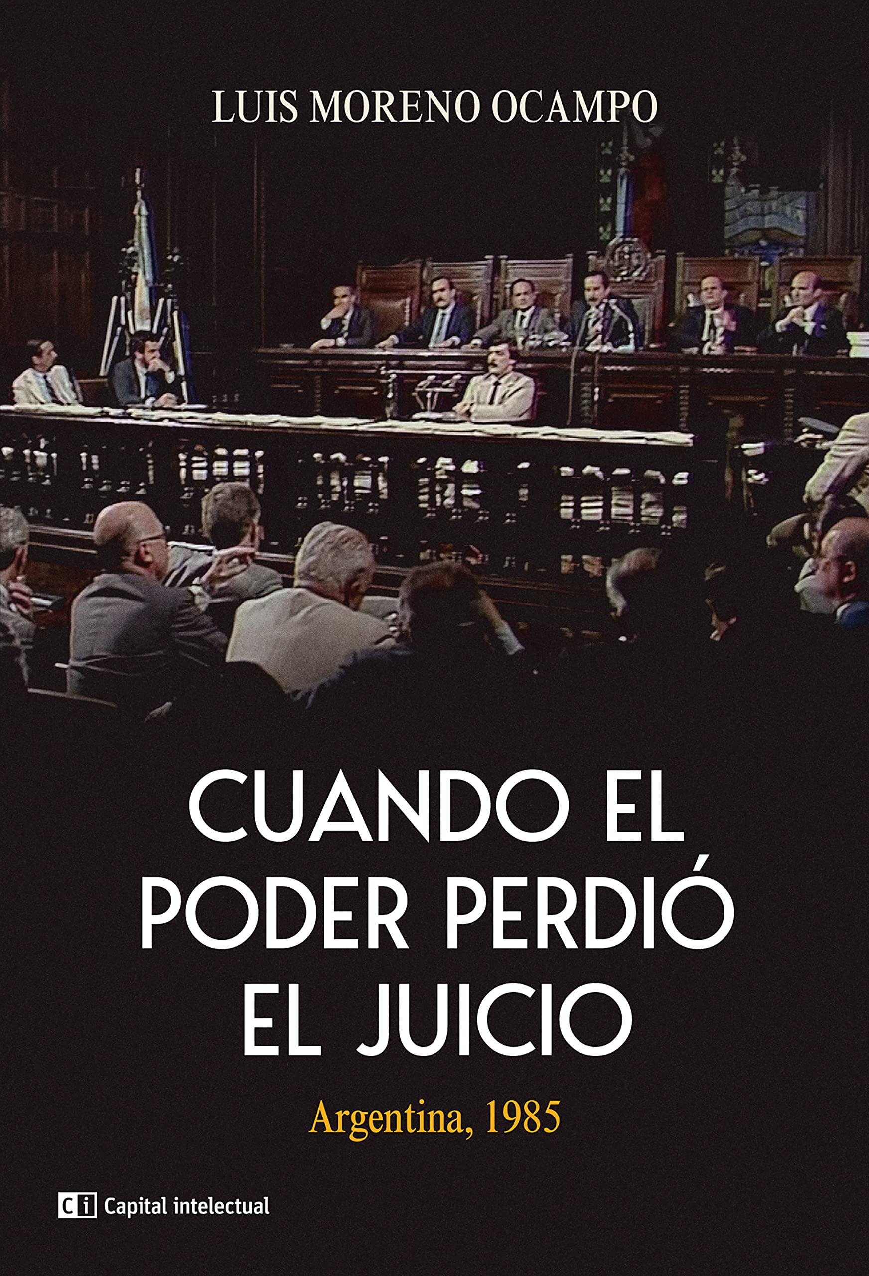 Cuando el poder perdió el juicio: Argentina, 1985 (Spanish Edition)