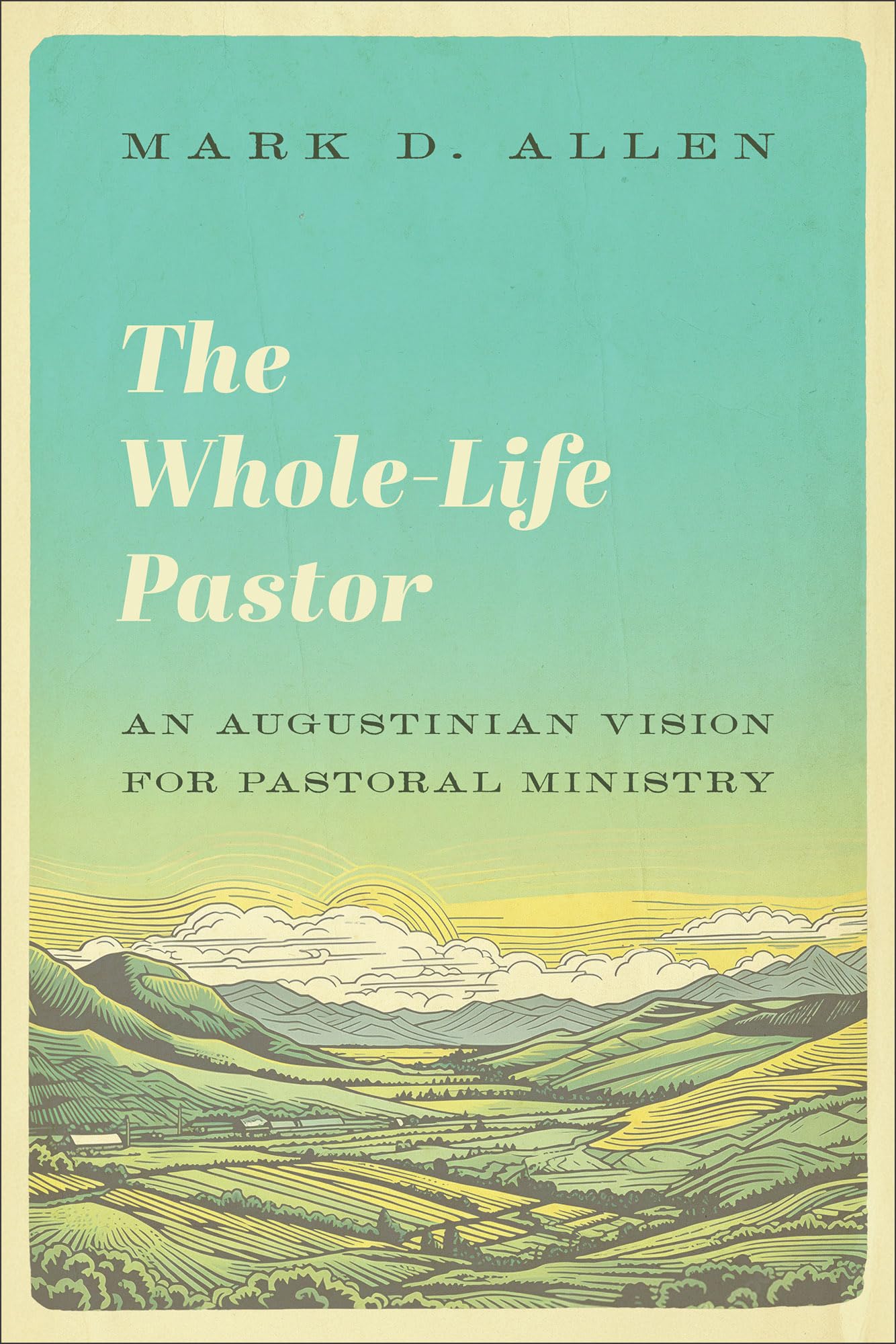 The Whole-Life Pastor: An Augustinian Vision for Pastoral Ministry